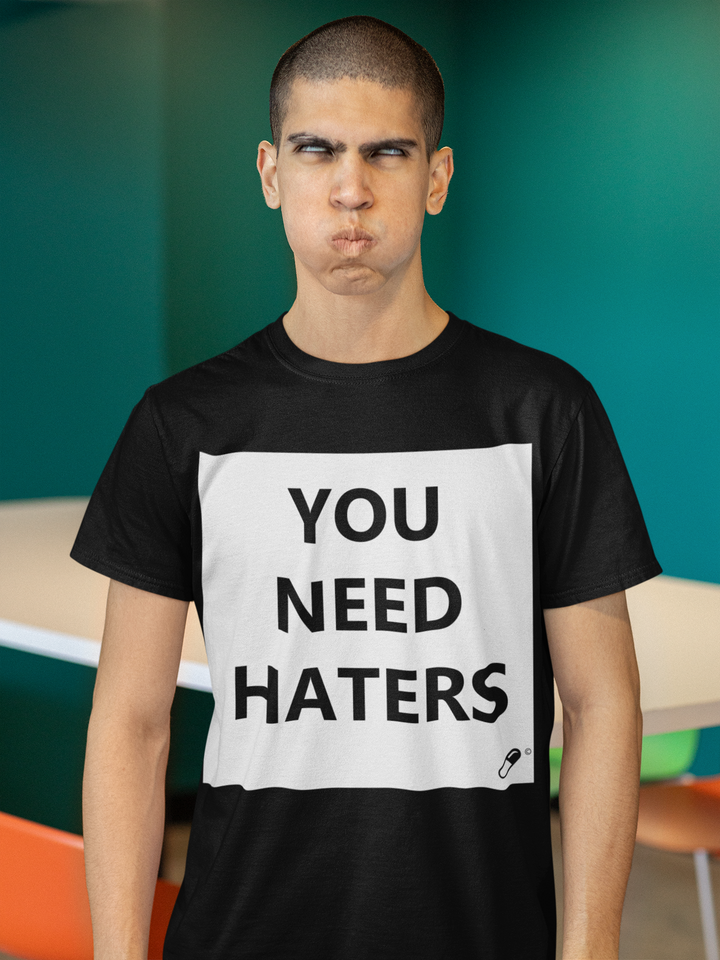 YOU NEED HATERS T-SHIRT