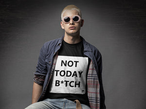 NOT TODAY B*TCH T-SHIRT