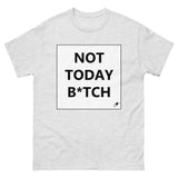 NOT TODAY B*TCH T-SHIRT