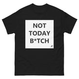 NOT TODAY B*TCH T-SHIRT