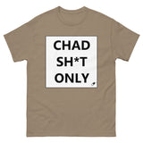 CHAD SH*T ONLY T-SHIRT