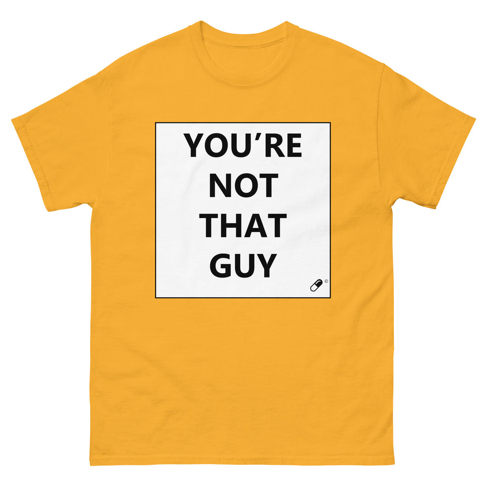 YOU'RE NOT THAT GUY T-SHIRT