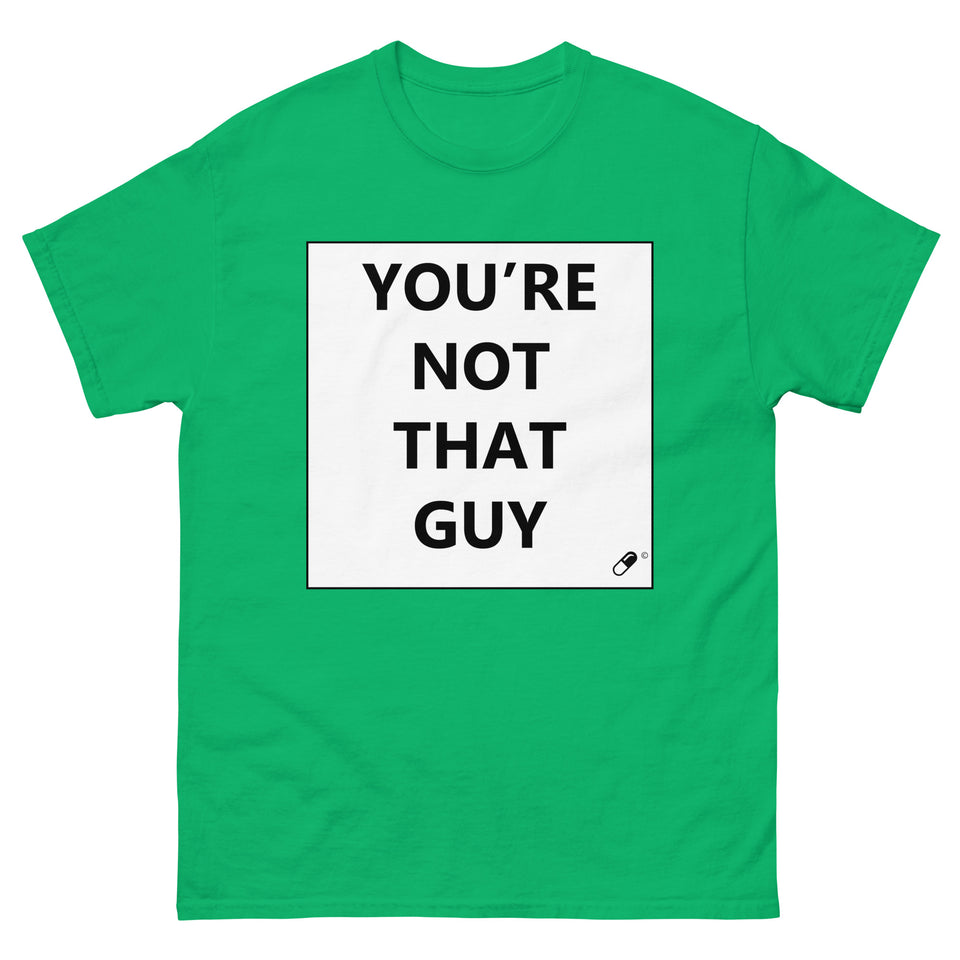 YOU'RE NOT THAT GUY T-SHIRT