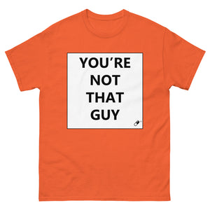 YOU'RE NOT THAT GUY T-SHIRT