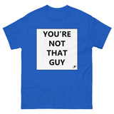 YOU'RE NOT THAT GUY T-SHIRT