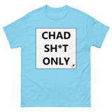 CHAD SH*T ONLY T-SHIRT