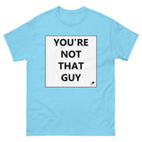 YOU'RE NOT THAT GUY T-SHIRT