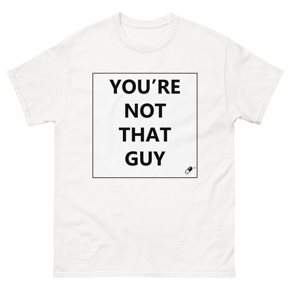 YOU'RE NOT THAT GUY T-SHIRT