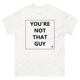 YOU'RE NOT THAT GUY T-SHIRT