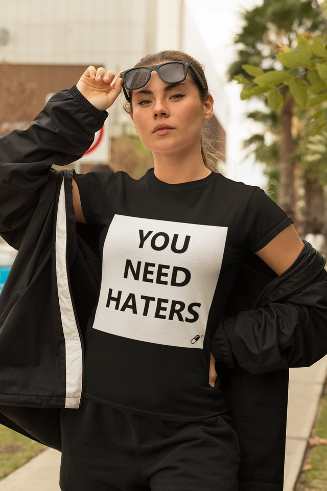 YOU NEED HATERS T-SHIRT