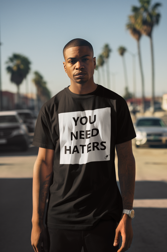 YOU NEED HATERS T-SHIRT