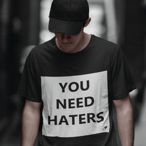 YOU NEED HATERS T-SHIRT