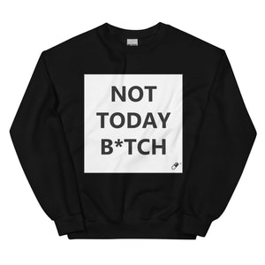 NOT TODAY B*TCH SWEATER