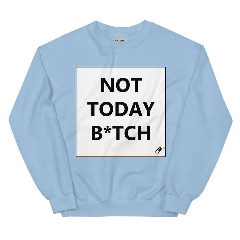 NOT TODAY B*TCH SWEATER