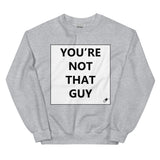 YOU'RE NOT THAT GUY SWEATER