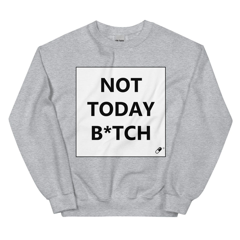 NOT TODAY B*TCH SWEATER