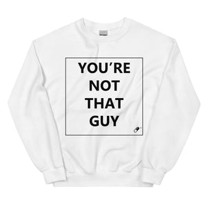 YOU'RE NOT THAT GUY SWEATER