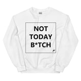 NOT TODAY B*TCH SWEATER