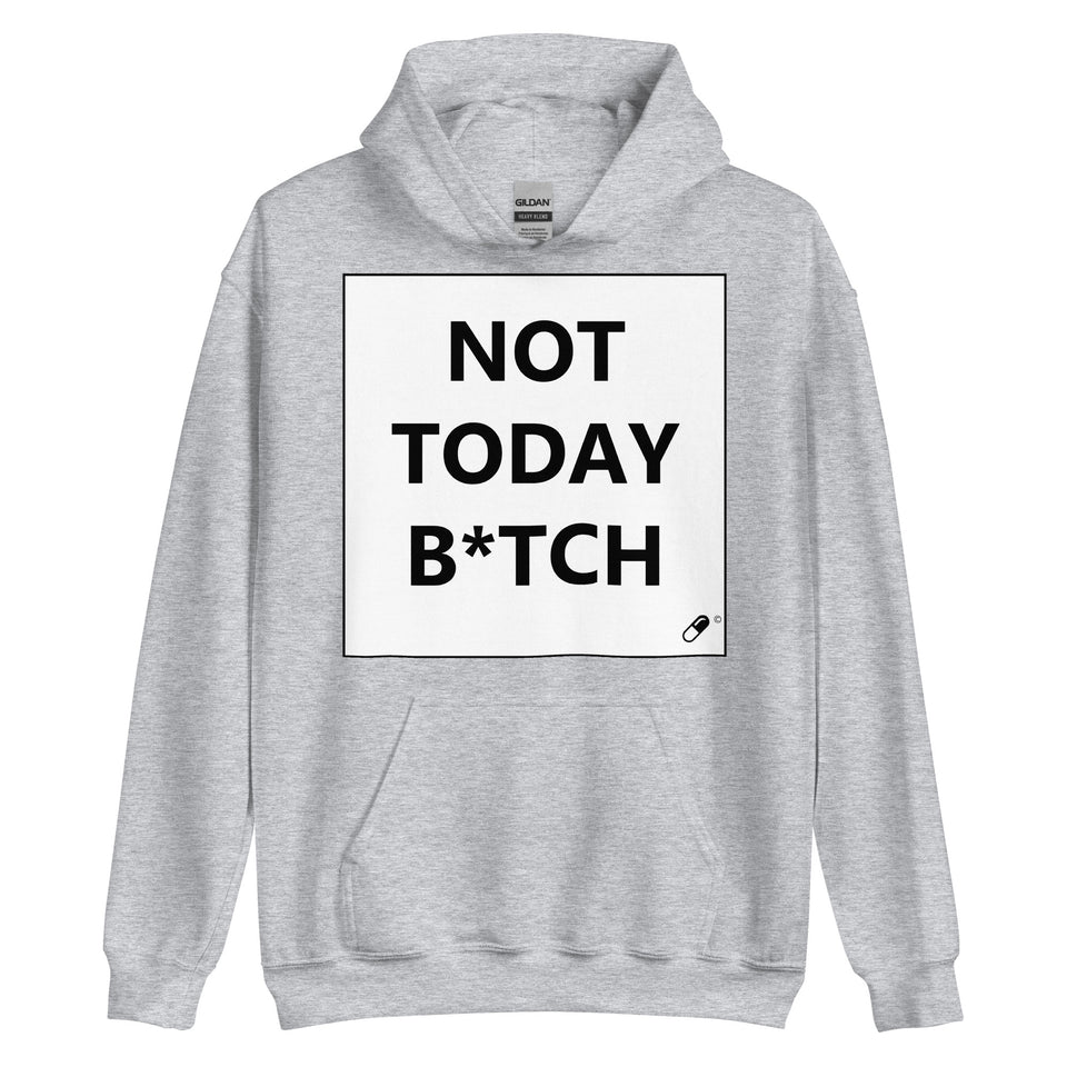 NOT TODAY B*TCH HOODIE