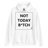 NOT TODAY B*TCH HOODIE