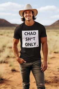 CHAD SH*T ONLY T-SHIRT